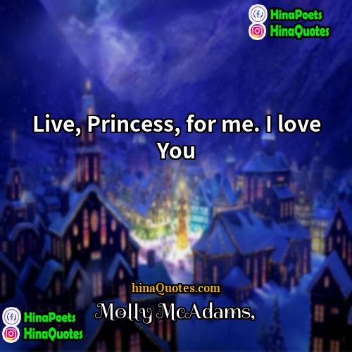 Molly McAdams Quotes | Live, Princess, for me. I love You
